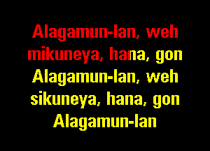 Alagamun-lan, well
mikuneya, hana, gon
AIagamun-lan, well
sikuneya, hana, gon
Alagamun-Ian
