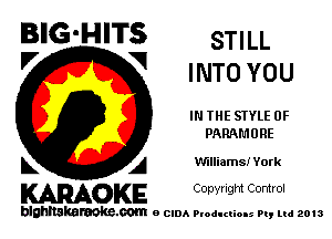 BIG'HITS STILL

'7 V INTO YOU
IN THE STYLE 0F
PARAL'IURE
L A Vfllliams! York

WOKE C opyr Igm Control

blghnskaraokc.com o CIDA P'oducliOIs m, mi 2013