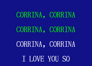 CORRINA, CORRINA
CORRINA, CORRINA
CORRINA, CORRINA

I LOVE YOU SO I