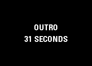 OUTRO

31SECONDS