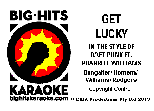 BIG'HITS GET
'7 V LUCKY

IN THE STYLE 0F
DAFT PUNK FT.
PHARRELL WILLIAMS

A Banganerl Homem!
L Williams! Rodgers

WOKE Convngm Control

blghnskaraokc.com o CIDA P'oducliOIs m, mi 2013