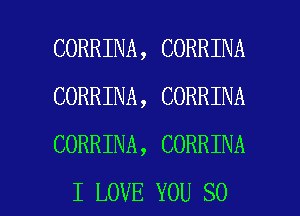 CORRINA, CORRINA
CORRINA, CORRINA
CORRINA, CORRINA

I LOVE YOU SO I
