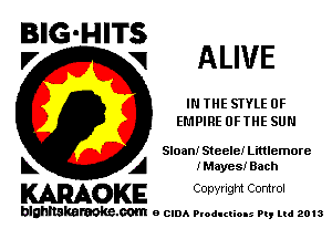 BIG-HITS
V VI ALIVE

IN THE SIYLE 0F
EMPIRE UFTHE SUN

Sloan! Steele! Littlemore

L A lMayesi Bach
WOKE Copynght Control

blghnskaraokc.com o CIDA P'oducliOIs m, mi 2013