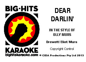 BIG'HITS DEAR
'7 V DARLIN'

IN THE STYLE 0F
OLLY MURS

L A Drewem Eliot! Murs

WOKE C opyr Igm Control

blghnskaraokc.com o CIDA P'oducliOIs m, mi 2013