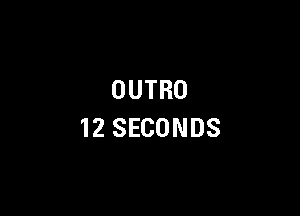 OUTRO

12 SECONDS