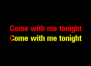 Come with me tonight

Come with me tonight