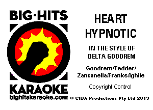 BIG'HITS HEART
'7 V HYPNOTIC

IN THE STYLE 0F
DELTA GUUDREM

Goodremfl'edder!
L A Zancanellafranksnghile

WOKE C opyr Igm Control

blghnskaraokc.com o CIDA P'oducliOIs m, mi 2013