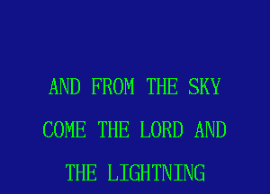 AND FROM THE SKY
COME THE LORD AND

THE LIGHTNING l