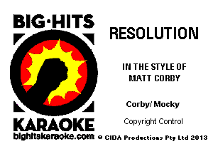 BIG'HITS
'7 V RESOLUTION

IN THE STYLE 0F
MATT COREY

L A Corby! Mucky

WOKE C opyr Igm Control

blghnskaraokc.com o CIDA P'oducliOIs m, mi 2013