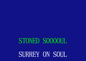 STONED SOOOOUL
SURREY ON SOUL