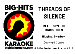 B'G'HITS THREADS 0F

'7 V SILENCE
IN THE STYLE 0F

KARISE EDEN
L A Higgins! Skarbek

WOKE C opyr Igm Control

blghnskaraokc.com o CIDA P'oducliOIs m, mi 2013