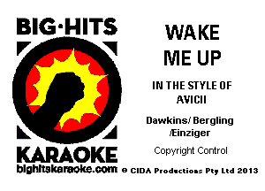 BIG'HITS WAKE
'7 V ME UP

IN THE STYLE 0F
AVICII

Oawkins! Bergling

L A lEinziger
WOKE Copynght Control

blghnskaraokc.com o CIDA P'oducliOIs m, mi 2013