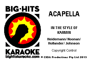 BIG'HITS
,7 V ACAPELLA

IN THE STYLE 0F
KARL'IIN

Iieidemann! Noonani
L A Hollander! Johnson

WOKE C opyr Igm Control

blghnskaraokc.com o CIDA P'oducliOIs m, mi 2013