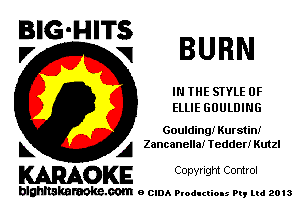 BIG'HITS
V V BURN

IN THE STYLE 0F
ELLIE GUULDING

Goulding! Kurstin!
L A Zancanellai Tedder! Kutzl

WOKE C opyr Igm Control

blghnskaraokc.com o CIDA P'oducliOIs m, mi 2013