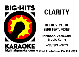 BIG-HITS
,7 V CLARITY

IN THE STYLE 0F
ZEDD FFAT.FOXES

Robinson! Zaslauskii

L A Brook! Kama
WOKE Copynght Control

blghnskaraokc.com o CIDA P'oducliOIs m, mi 2013