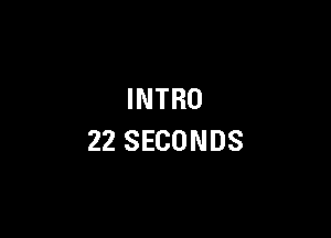 INTRO

22 SECONDS