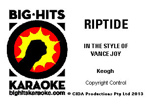 BIG-HITS
V V RIPTIDE

IN THE STYLE 0F
VANCEJUY

k A Keogh
KARAOKE Copyright Control

blahltakaraoke.com e CIDA Productions Pt, mi 2013