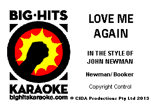 BIG'HITS LOVE NIE
'7 V AGAIN

I THE STYLE OF
JOHN NEWMAN

L A Newman! Booker

WOKE C opyr Igm Control

blghnskaraokc.com o CIDA P'oducliOIs m, mi 2013