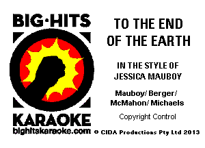 BIG-HITS TO THE END

'7 V OF THE EARTH
IN THE SIYLE 0F
JESSICA MAUBUY
Mauboyl Berger!

L A McMahon! Michaels

WOKE C opyr Igm Control

blghnskaraokc.com o CIDA P'oducliOIs m, mi 2013