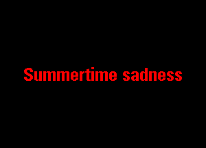 Summertime sadness