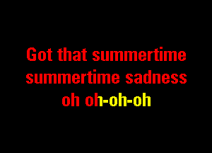 Got that summertime

summertime sadness
oh oh-oh-oh