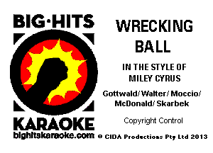 B'G'HITS WRECKING
'7 V BALL

IN THE STYLE 0F
L'IILEY CYRUS

Gonwaiw Waiter! MoccioI
L A McDonald! Skarbek

WOKE C opyr Igm Control

blghnskaraokc.com o CIDA P'oducliOIs m, mi 2013