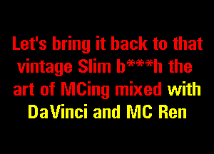 Let's bring it back to that
vintage Slim hemeh the

art of NICing mixed with
DaVinci and MC Ren