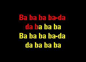 Ba ha ha ha-da
da ha ha ha

Ba ba ba ba-da
da ha ha ha