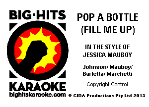 BIG-HITS pop A BOTTLE

'7 V (FILL ME UP)
IN IHE STYLE 0F
JESSICA HAUBUY
Johnson! Mauboyi

L A Barlettai Marchetti

WOKE C opyr Igm Control

blghnskaraokc.com o CIDA P'oducliOIs m, mi 2013