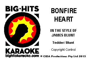 BIG'HITS BONFIRE

V VI
HEART
IN THE STYLE 0F
JAMES BLUNT
L A Tedder! Blunt

WOKE C opyr Igm Control

blghnskaraokc.com o CIDA P'oducliOIs m, mi 2013