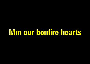 Mm our bonfire hearts