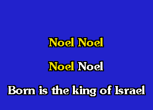 Noel Noel
Noel Noel

Born is the king of Israel