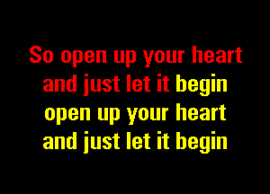 So open up your heart
and just let it begin
open up your heart
and just let it begin

g