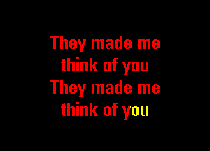 They made me
think of you

They made me
think of you