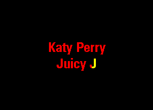 Katy Perry

Juicy J