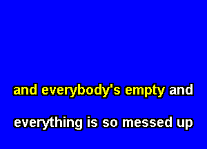 and everybody's empty and

everything is so messed up