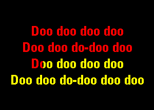 Doo doo doo doo
Doo doo do-doo duo

Doo doo doo doo
Don doo do-doo doo doo