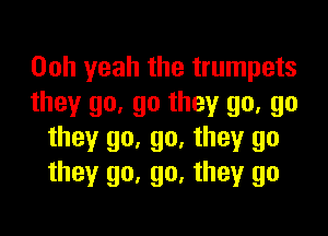 Ooh yeah the trumpets
they go, go they go, go

they go, go, they go
they go, go, they go