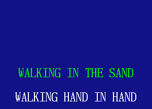 WALKING IN THE SAND
WALKING HAND IN HAND
