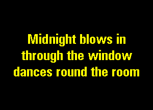 Midnight blows in

through the window
dances round the room