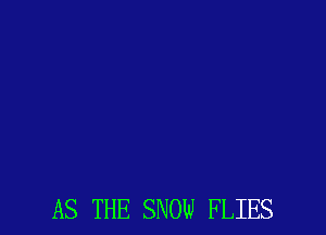 AS THE SNOW FLIES