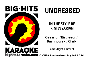 BIG'HITS UNDRESSED
.7 V1

IN THE STYLE 0F
KIM CESARIAN

Cesarion! Birgisson!
L A Duchnowskii Clark

WOKE C opyr Igm Control

blghnskaraokc.com o CIDA P'oducliOIs m, ud zou