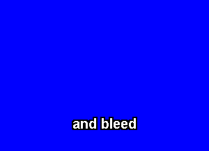 and bleed