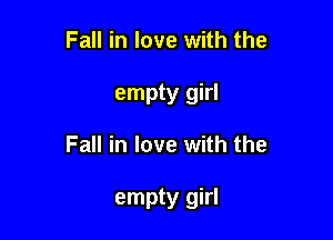 Fall in love with the
empty girl

Fall in love with the

empty girl