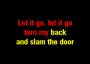 Let it go, let it go

turn my back
and slam the door