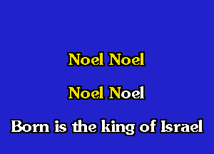 Noel Noel
Noel Noel

Born is the king of Israel