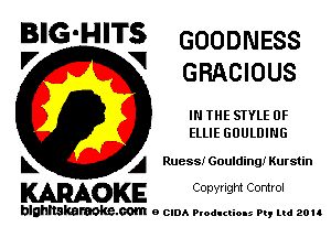 BIG'HITS GOODNESS
'7 V GRACIOUS

IN THE STYLE 0F
ElllE GUULDING

L A Ruesmr Goulding! Kurstin

WOKE C opyr Igm Control

blghnskaraokc.com o CIDA P'oducliOIs m, ud zou