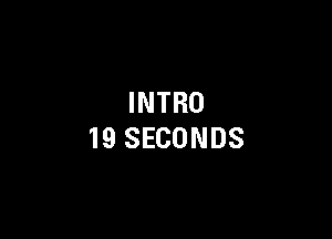 INTRO

19 SECONDS