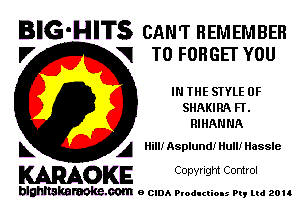 BIG-HITS cam REMEMBER

V V T0 FORGE! YOU
IN THE STYLE 0F
SHAKIRA FL
RIHAN NA
5 A Hill! Asplund! Hull! Hassle

KARAOKE Copyright Control

blahltakaraoke.com e CIDA Productions Pt, ud zou