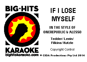 BIG'HITS IF I LOSE

V VI
MYSELF
IN THE SIYLE 0r-
ONEREPUBLIC a ALEssu
Iedder! Levin!
L A Filkinsi Kutzle

KARAOKE Copwlgm Control

blghnskaraokc.com o CIDA P'oducliOIs m, ud zou